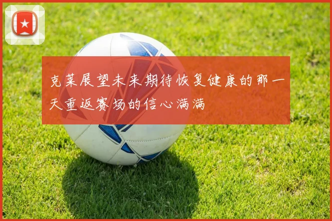 克莱展望未来期待恢复健康的那一天重返赛场的信心满满