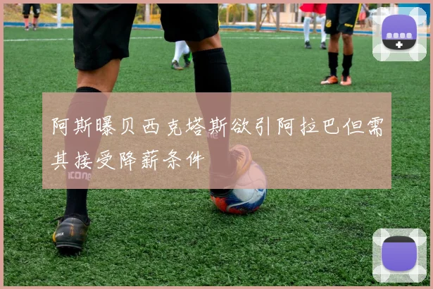 阿斯曝贝西克塔斯欲引阿拉巴但需其接受降薪条件