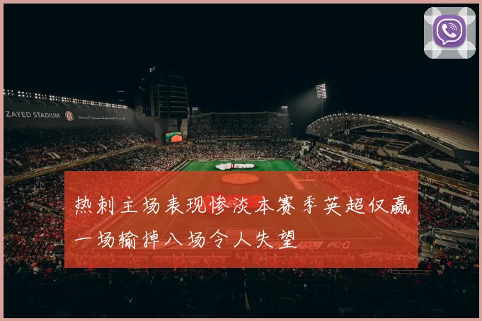热刺主场表现惨淡本赛季英超仅赢一场输掉八场令人失望