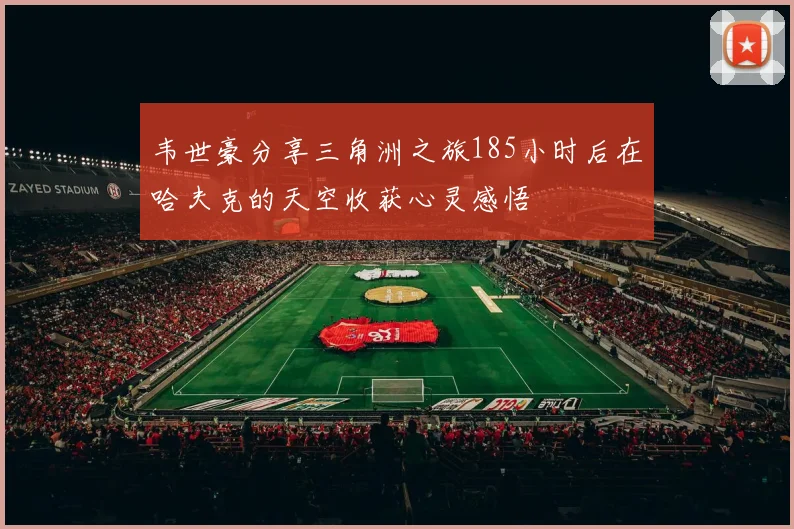 韦世豪分享三角洲之旅185小时后在哈夫克的天空收获心灵感悟