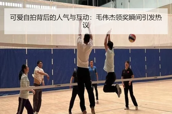 可爱自拍背后的人气与互动：毛伟杰领奖瞬间引发热议（kaiyun）